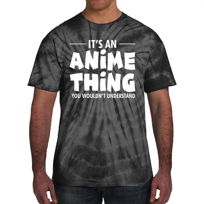 It's An Anime Thing You Wouldn't Understand Tie-Dye T-Shirt