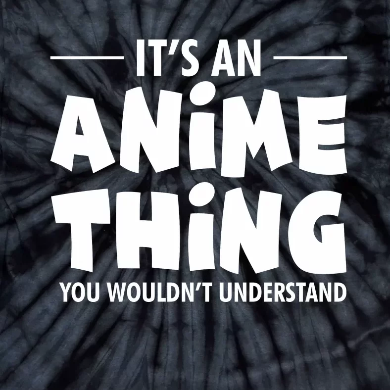 It's An Anime Thing You Wouldn't Understand Tie-Dye T-Shirt