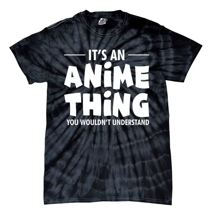 It's An Anime Thing You Wouldn't Understand Tie-Dye T-Shirt