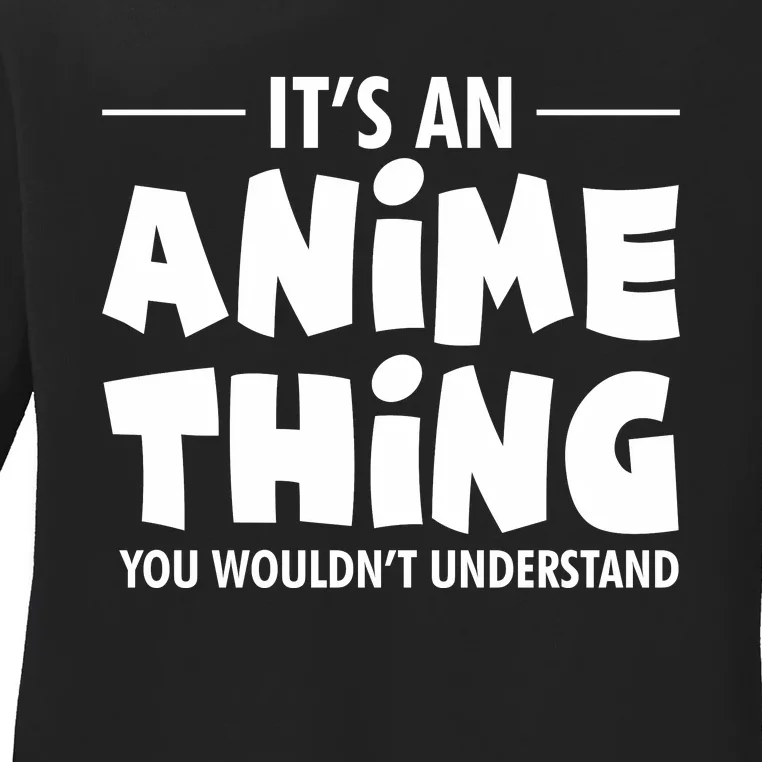 It's An Anime Thing You Wouldn't Understand Ladies Long Sleeve Shirt