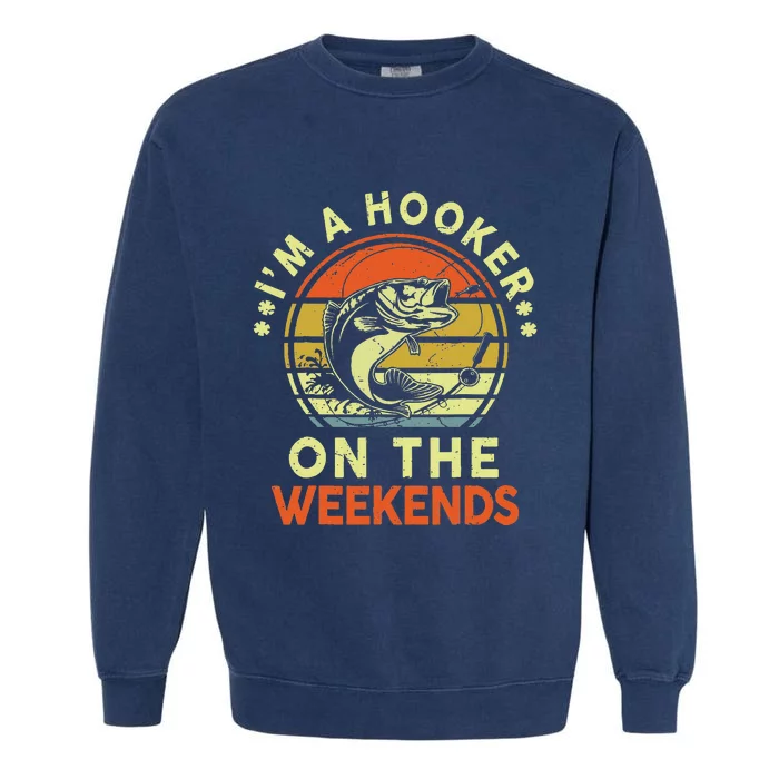 I Am A Hooker On Weekends Fishing Dad Fisher Father Day Garment-Dyed Sweatshirt