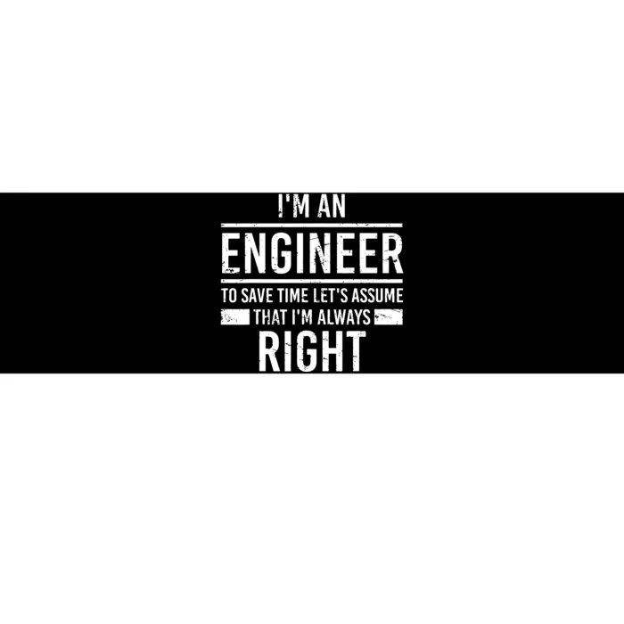 I Am An Engineer To Save Time I'm Always Right Funny Bumper Sticker