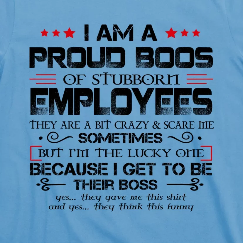 I Am A Proud Boss Of Stubborn Employees Gift T-Shirt