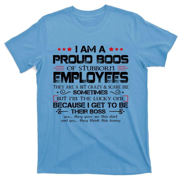 I Am A Proud Boss Of Stubborn Employees Gift T-Shirt