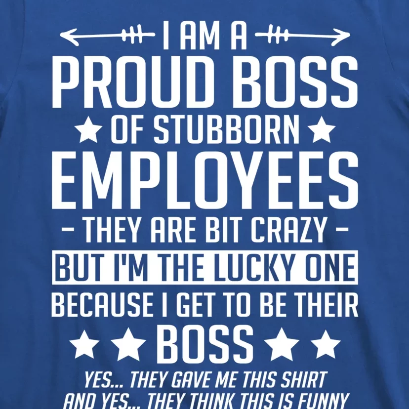 I Am A Proud Boss Of Stubborn Employees Gift T-Shirt