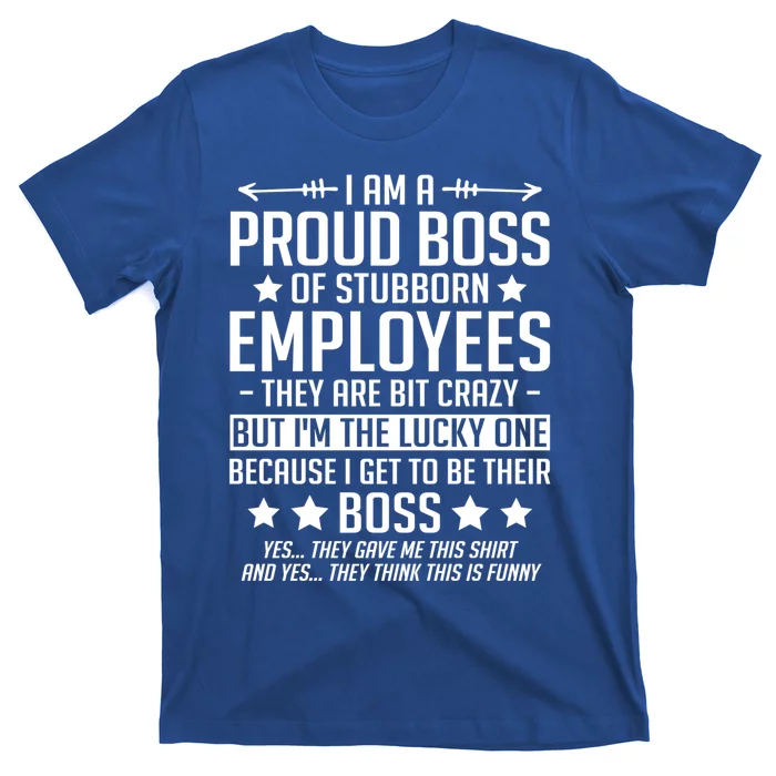 I Am A Proud Boss Of Stubborn Employees Gift T-Shirt