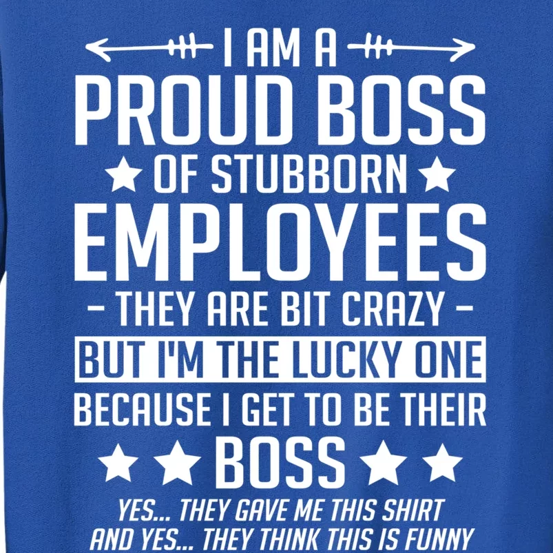 I Am A Proud Boss Of Stubborn Employees Gift Tall Sweatshirt