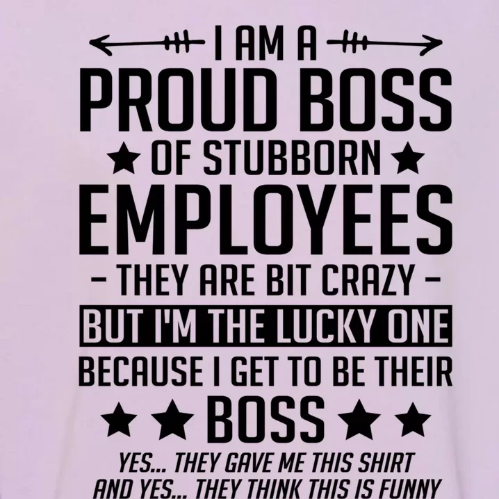 I Am A Proud Boss Of Stubborn Employees Gift Garment-Dyed Sweatshirt