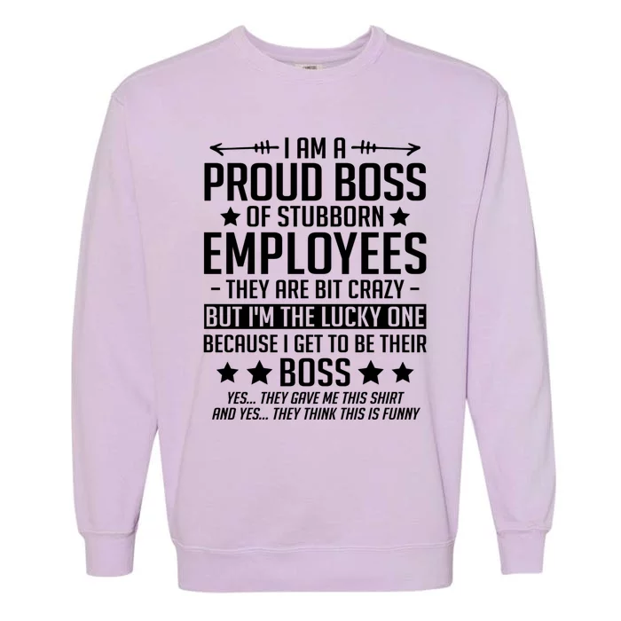 I Am A Proud Boss Of Stubborn Employees Gift Garment-Dyed Sweatshirt