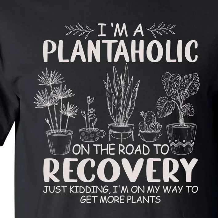 I Am A Plantaholic On The Road To Recovery Funny Plant Lover Tall T-Shirt