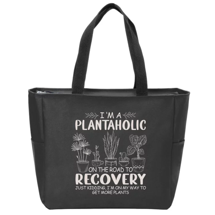 I Am A Plantaholic On The Road To Recovery Funny Plant Lover Zip Tote Bag