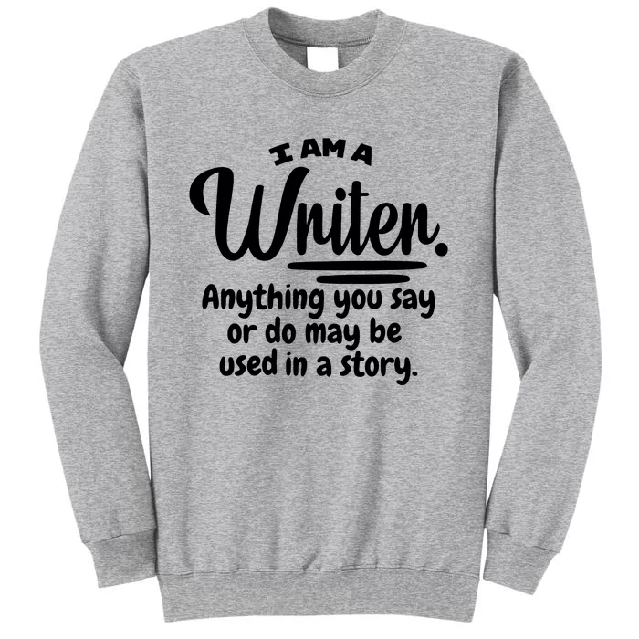 I Am A Writer Funny Author Novelist Novel Writing Poet Gift Tall Sweatshirt