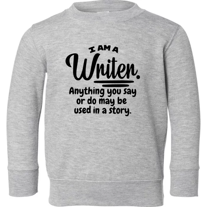 I Am A Writer Funny Author Novelist Novel Writing Poet Gift Toddler Sweatshirt