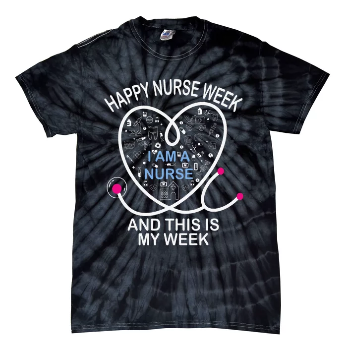 I Am A Nurse This Is My Week Happy Nurse Week May nurses day Tie-Dye T-Shirt