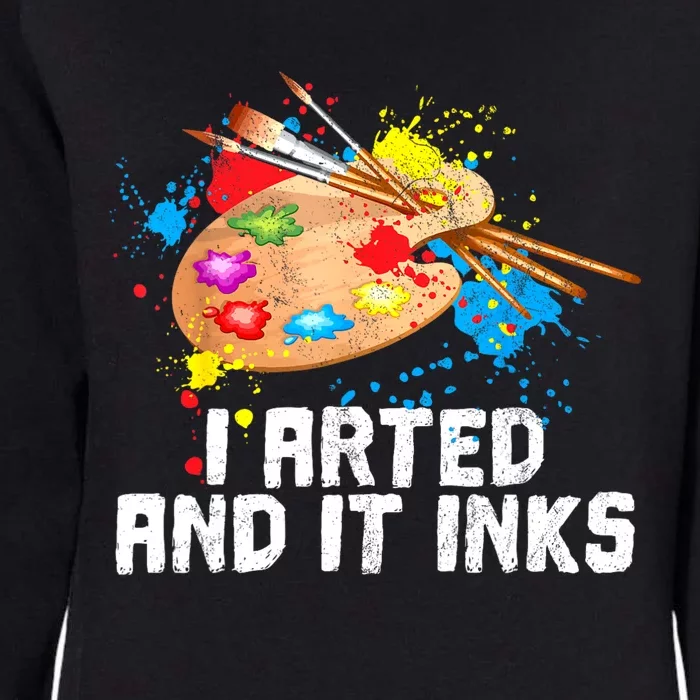 I Arted And It Inks Funny Artist Painter Art Gift Womens California Wash Sweatshirt