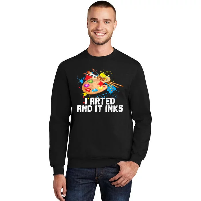 I Arted And It Inks Funny Artist Painter Art Gift Tall Sweatshirt