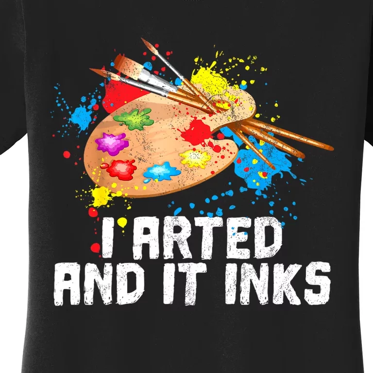 I Arted And It Inks Funny Artist Painter Art Gift Women's T-Shirt