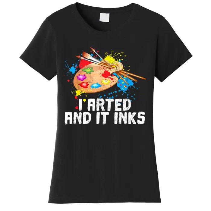 I Arted And It Inks Funny Artist Painter Art Gift Women's T-Shirt