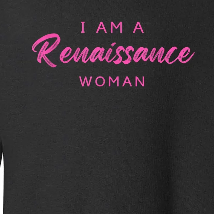 I Am A Renaissance Woman Toddler Sweatshirt