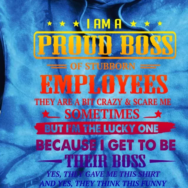 I Am A Proud Boss Of Stubborn Employees They Are Bit Crazy Gift Tie Dye Hoodie