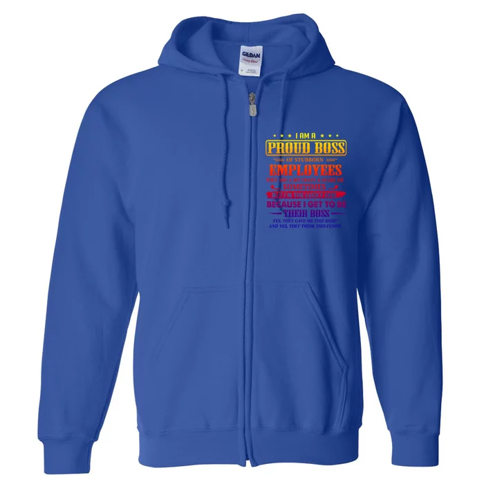 I Am A Proud Boss Of Stubborn Employees They Are Bit Crazy Gift Full Zip Hoodie