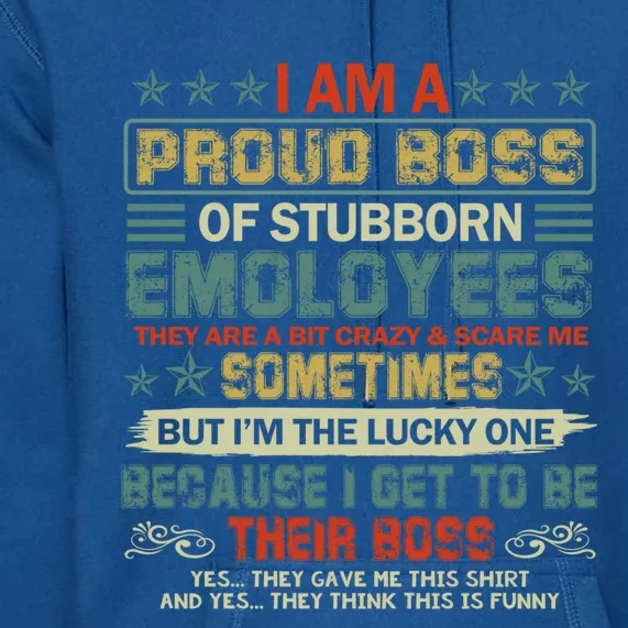 I Am A Proud Boss Of Stubborn Employees They Are Bit Crazy Gift Premium Hoodie