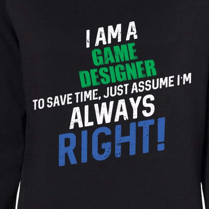 I Am A Game Designer To Save Time IM Always Right Great Gift Womens California Wash Sweatshirt