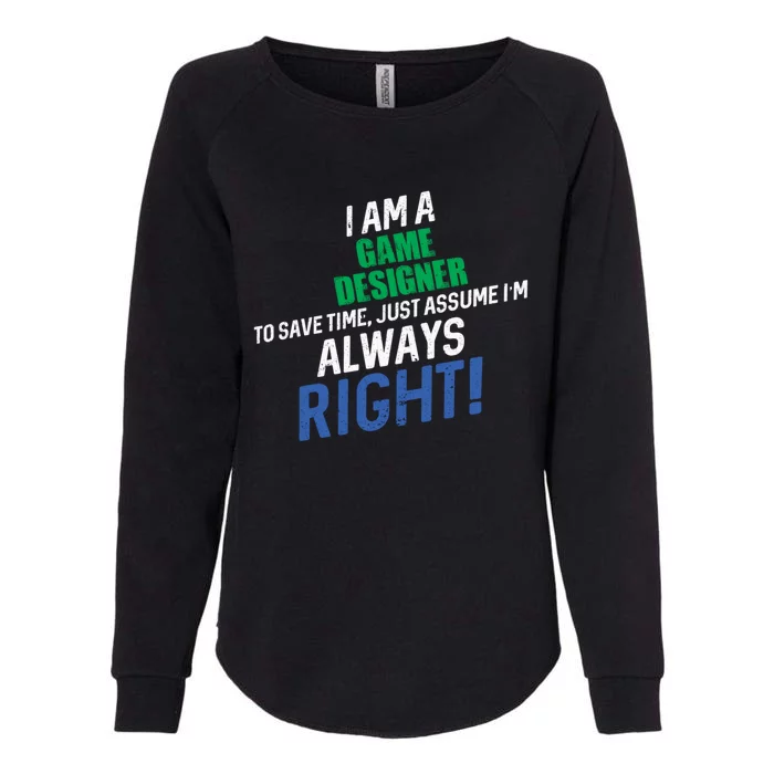 I Am A Game Designer To Save Time IM Always Right Great Gift Womens California Wash Sweatshirt