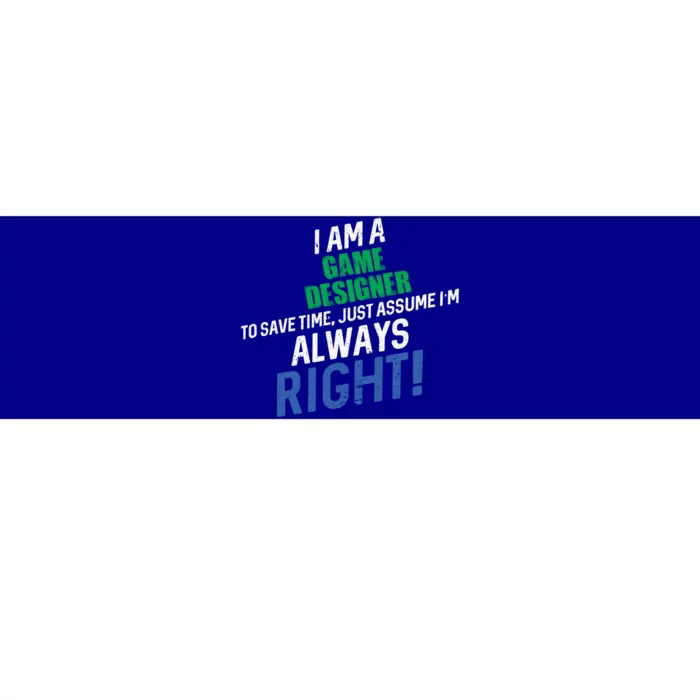 I Am A Game Designer To Save Time IM Always Right Great Gift Bumper Sticker