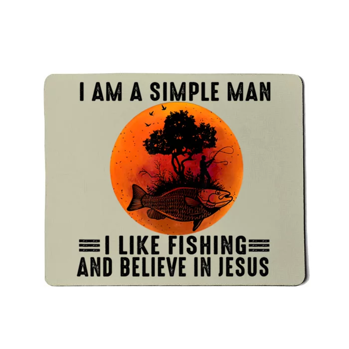 I Am A Simple Man I Like Fishing And Believe In Jesus Mousepad