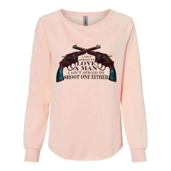 I AinT Afraid To Love A Man I AinT Afraid To Shoot One Fun Womens California Wash Sweatshirt