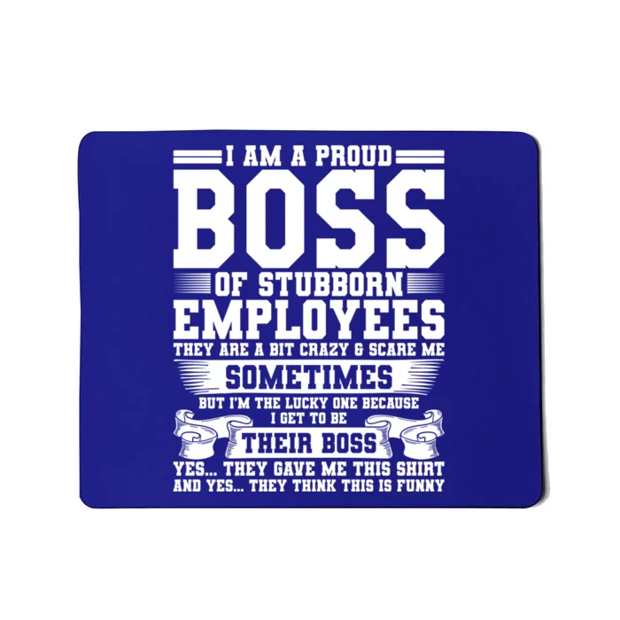 I Am A Proud Boss Of Stubborn Employees They Are Bit Crazy Gift Mousepad