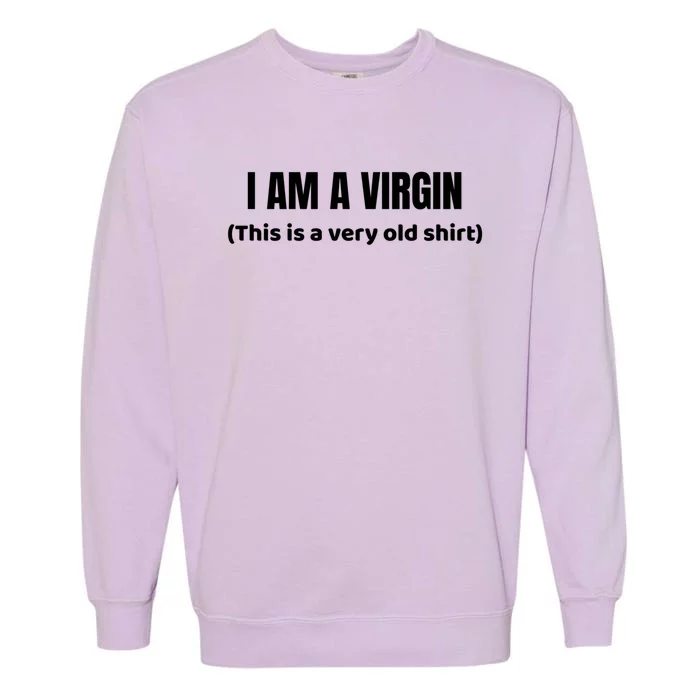 I Am A Virgin (This Is An Old Gift) Funny Adult Gift Garment-Dyed Sweatshirt