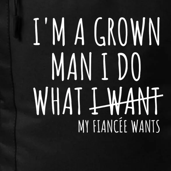 I Am A Grow Man I Do What I Want Funny My Fiance Want Couple Daily Commute Backpack