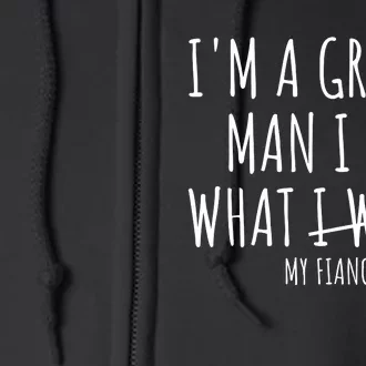 I Am A Grow Man I Do What I Want Funny My Fiance Want Couple Full Zip Hoodie