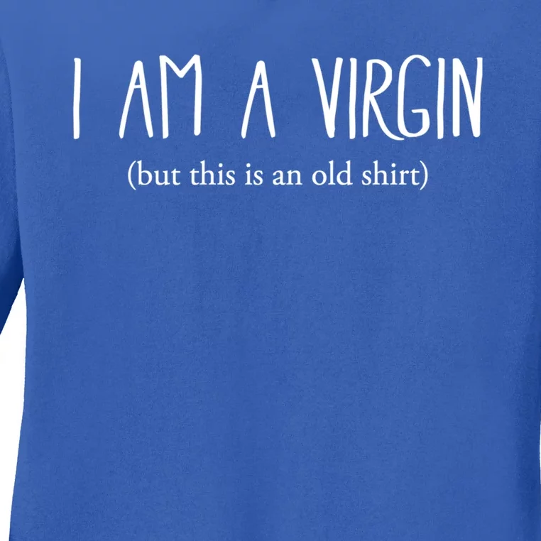 I Am A Virgin (This Is An Old Cute Gift) Great Gift Ladies Long Sleeve Shirt