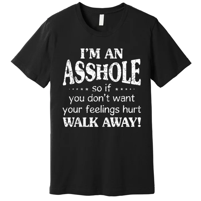 IM An Asshole So If You DonT Want Your Feelings Hurt Walk Premium T-Shirt