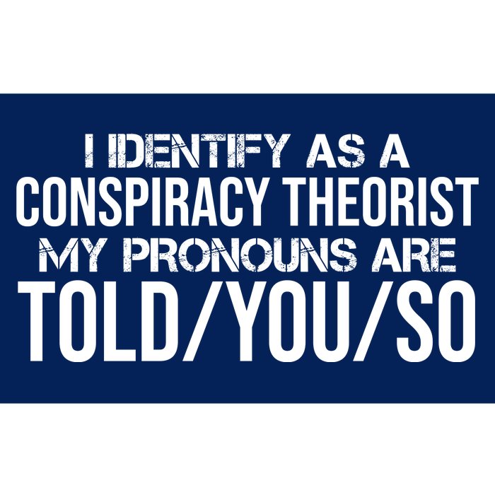 Identify As A Conspiracy Theorist Pronouns Are Told You So Bumper Sticker