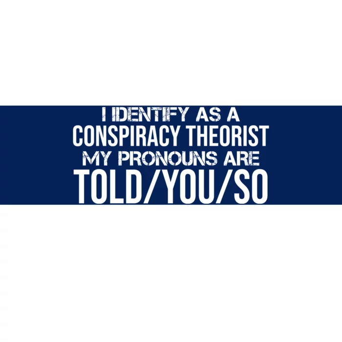 Identify As A Conspiracy Theorist Pronouns Are Told You So Bumper Sticker