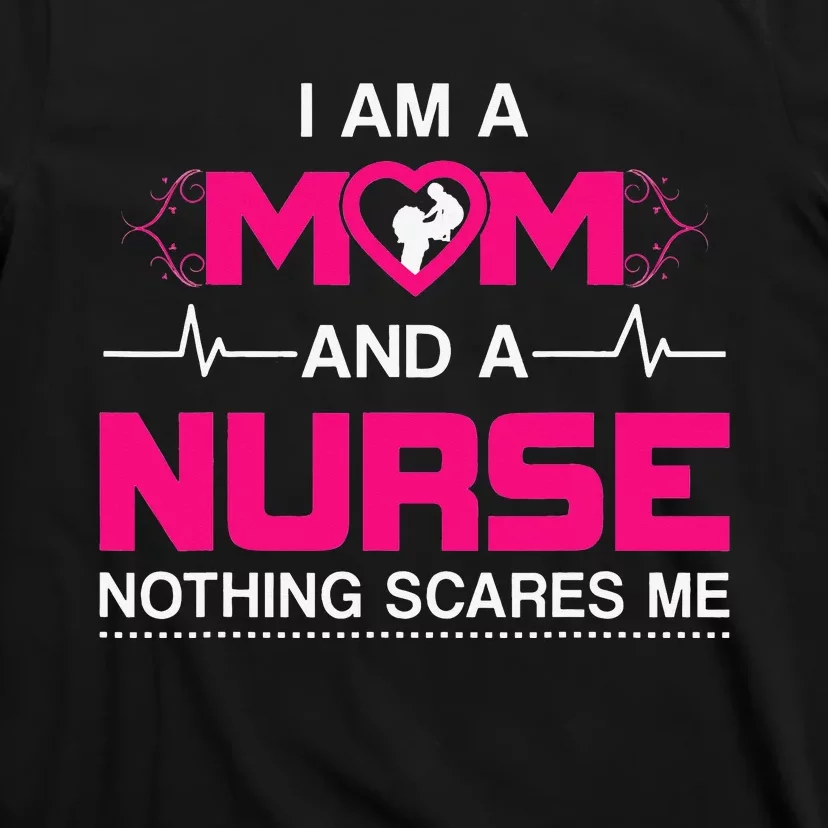 I Am A Mom and A Nurse Nothing Scares Me Funny Nurse T-Shirt