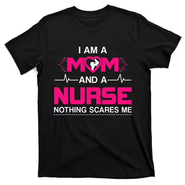 I Am A Mom and A Nurse Nothing Scares Me Funny Nurse T-Shirt