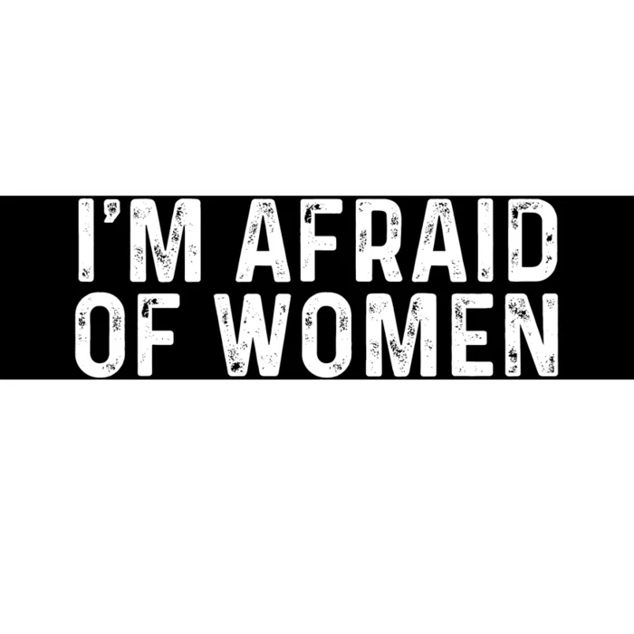 I Am Afraid Of Women Funny Bumper Sticker