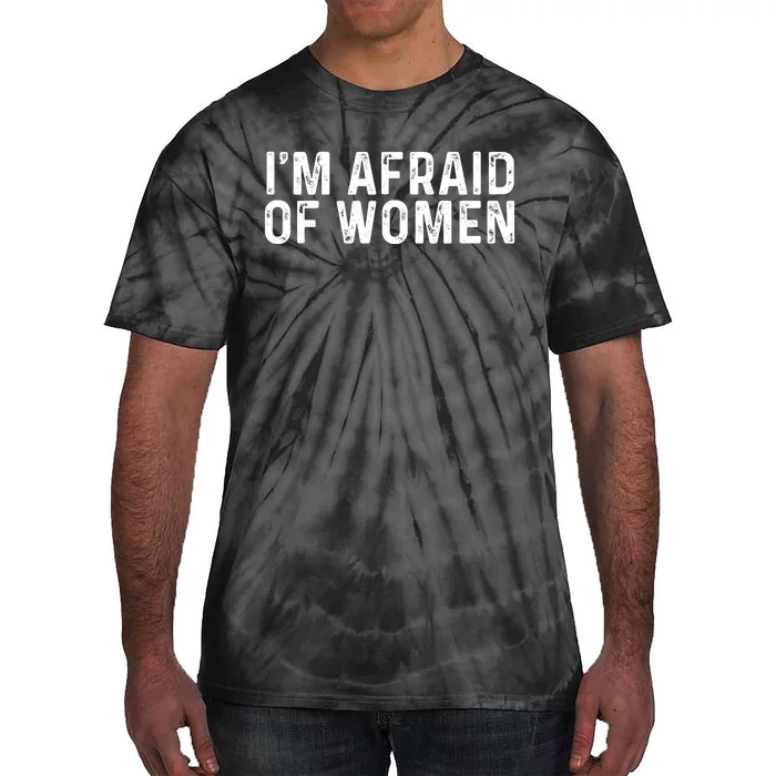 I Am Afraid Of Women Funny Tie-Dye T-Shirt