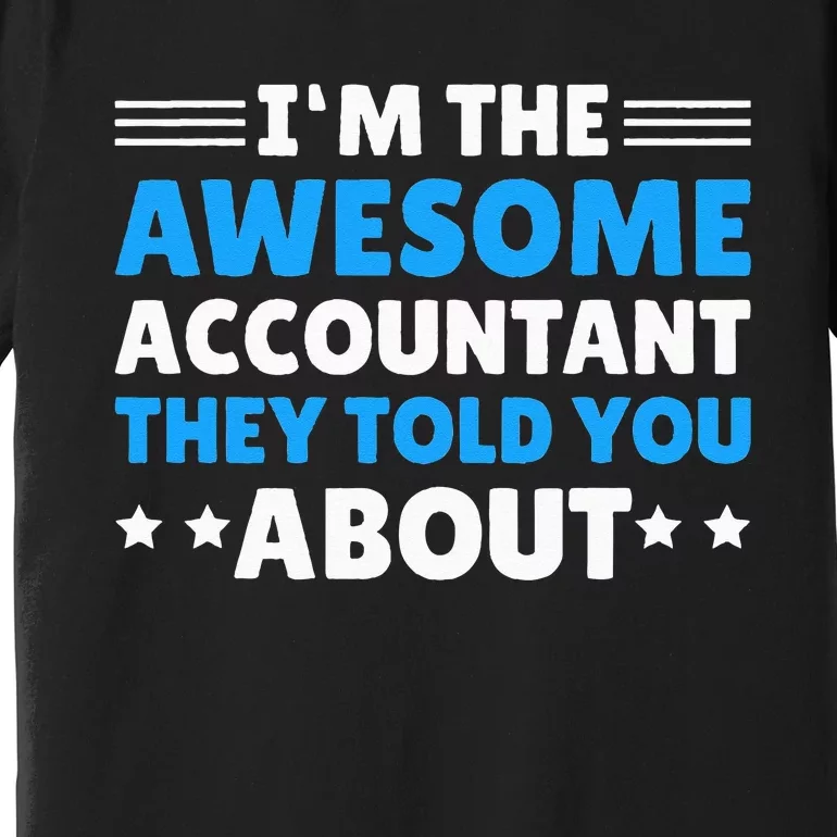 Im Awesome Accountant They Told You About For Accountant Premium T-Shirt