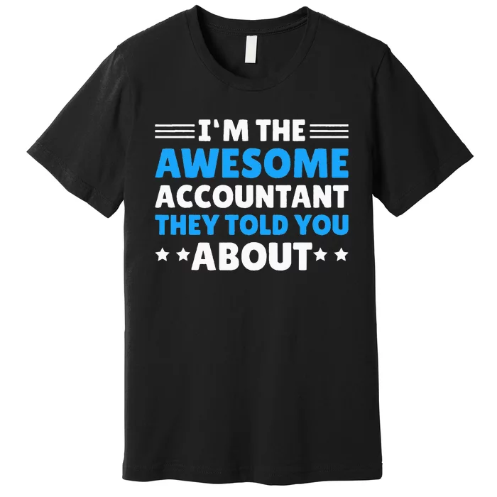 Im Awesome Accountant They Told You About For Accountant Premium T-Shirt