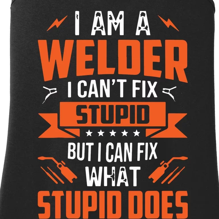 I Am A Welder I Can't Fix Stupid But I Can Fix What Stupid Ladies Essential Tank