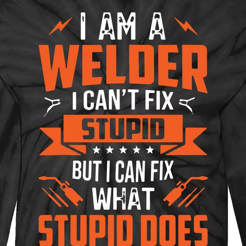 I Am A Welder I Can't Fix Stupid But I Can Fix What Stupid Tie-Dye Long Sleeve Shirt