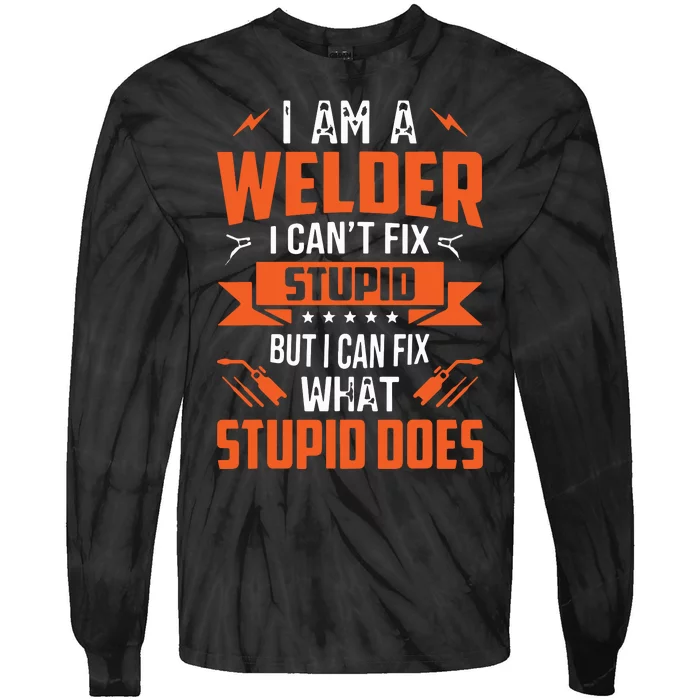 I Am A Welder I Can't Fix Stupid But I Can Fix What Stupid Tie-Dye Long Sleeve Shirt