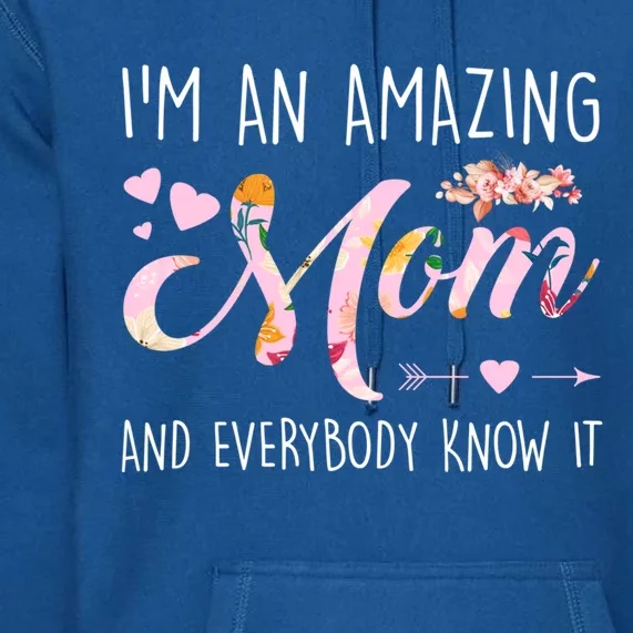 I'm An Amazing Mom And Everybody Know It Mother Cute Gift Premium Hoodie