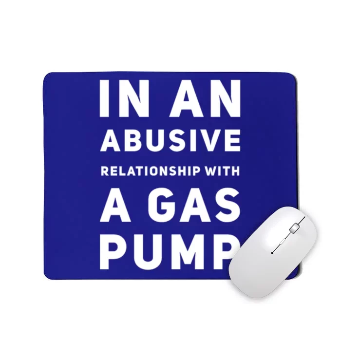 In An Abusive Relationship With A Gas Pump Prices High Gift Mousepad